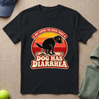 Dog Has Diarrhea T-Shirt