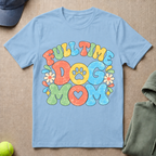 Full Time Dog Mom T-Shirt