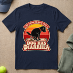 Dog Has Diarrhea T-Shirt