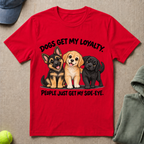 Dogs Get My Loyalty T-Shirt