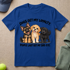 Dogs Get My Loyalty T-Shirt