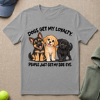 Dogs Get My Loyalty T-Shirt