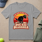 Dog Has Diarrhea T-Shirt