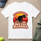Dog Has Diarrhea T-Shirt